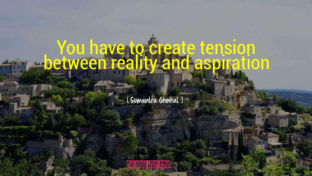 Sumantra Ghoshal Quotes: You have to create tension