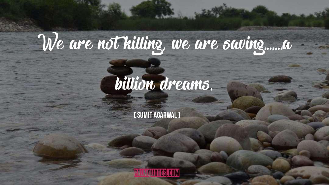 Sumit Agarwal Quotes: We are not killing, we