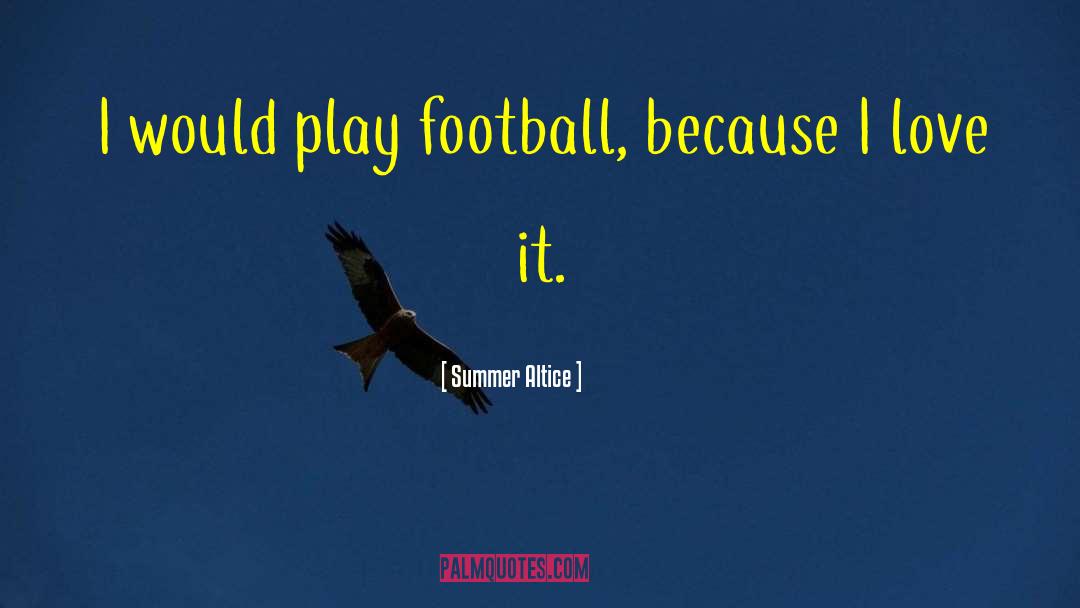 Summer Altice Quotes: I would play football, because