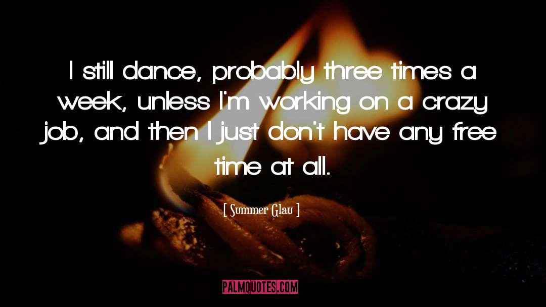 Summer Glau Quotes: I still dance, probably three