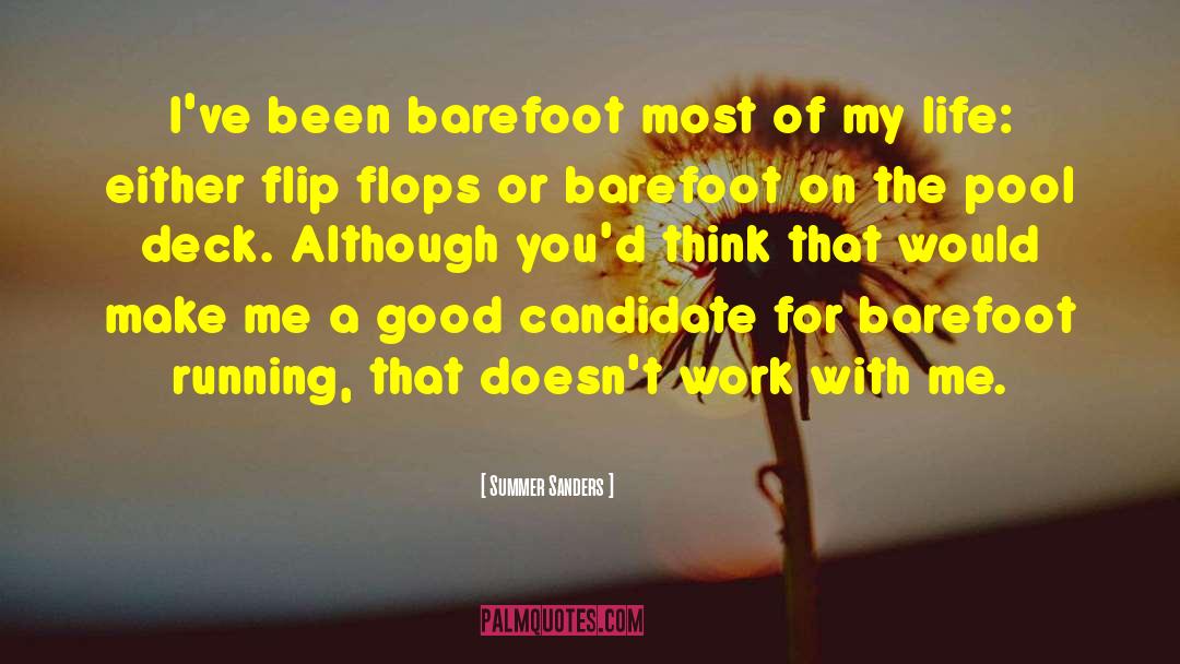 Summer Sanders Quotes: I've been barefoot most of