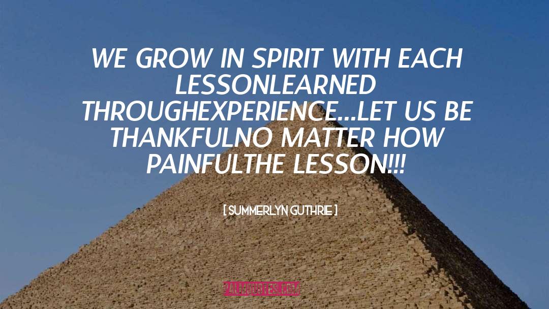 Summerlyn Guthrie Quotes: WE GROW IN SPIRIT <br