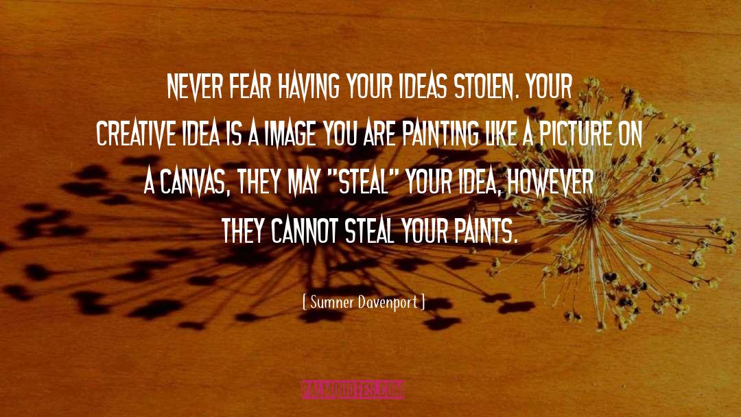 Sumner Davenport Quotes: Never fear having your ideas