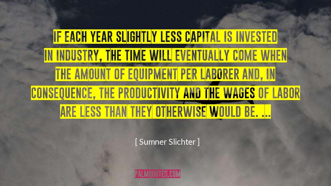 Sumner Slichter Quotes: If each year slightly less