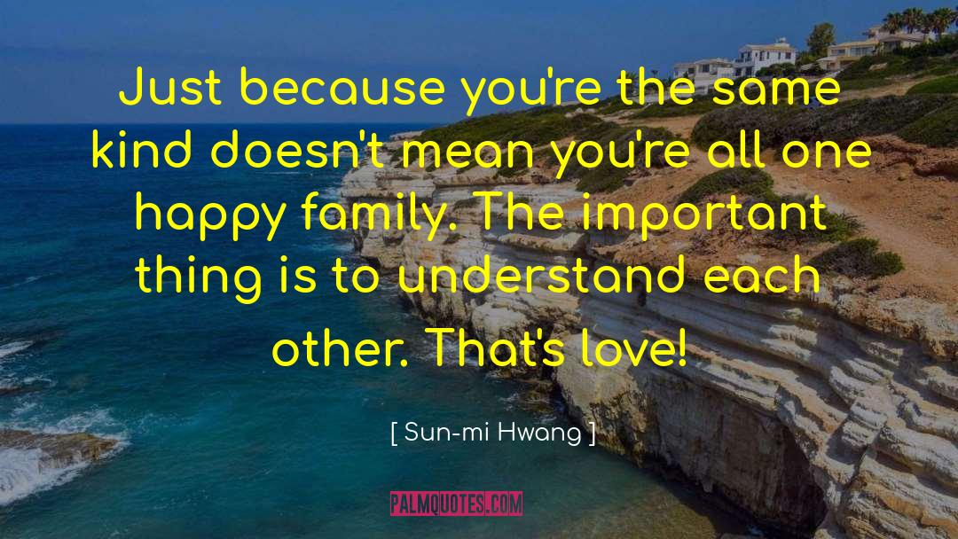 Sun-mi Hwang Quotes: Just because you're the same