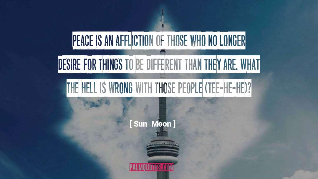 Sun  Moon Quotes: Peace is an affliction of