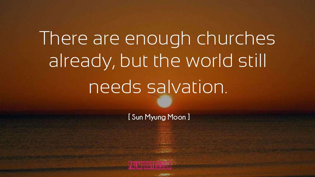 Sun Myung Moon Quotes: There are enough churches already,