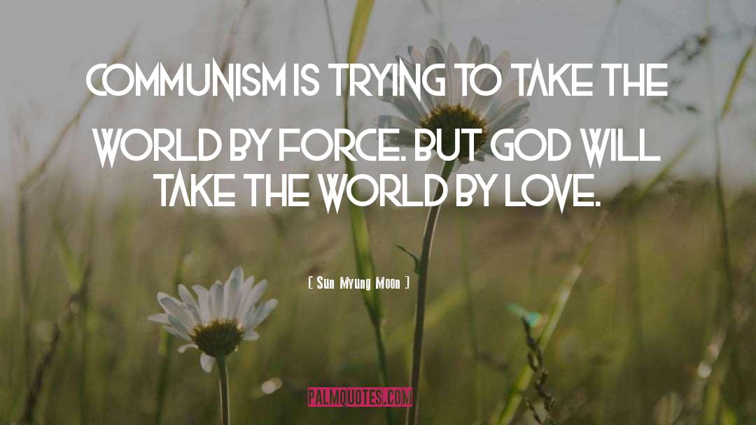 Sun Myung Moon Quotes: Communism is trying to take