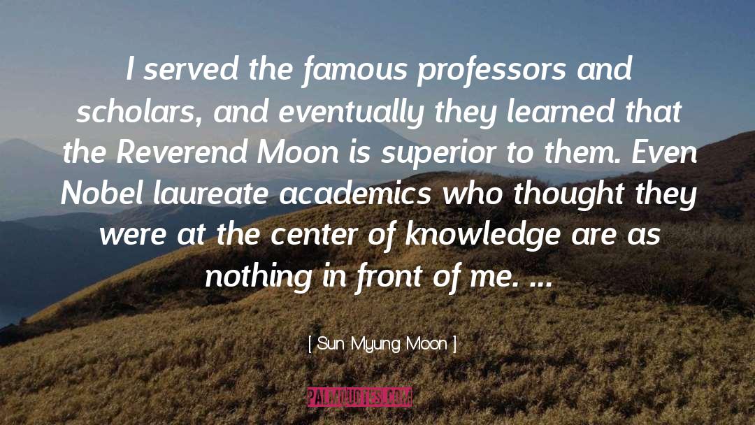 Sun Myung Moon Quotes: I served the famous professors