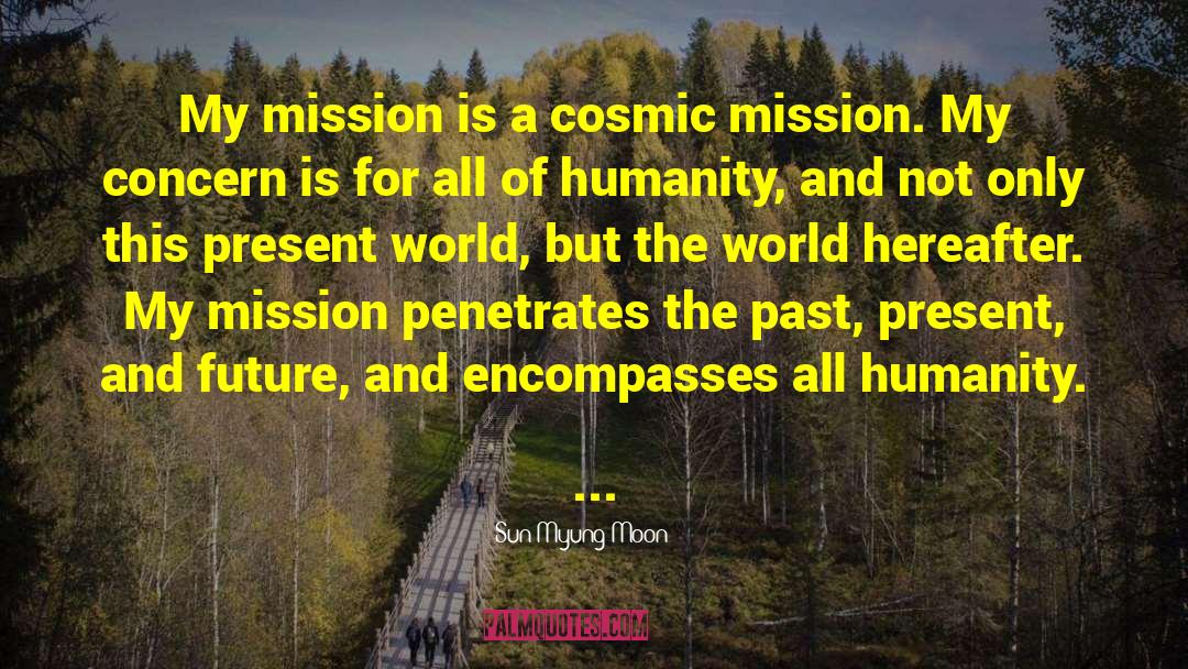 Sun Myung Moon Quotes: My mission is a cosmic