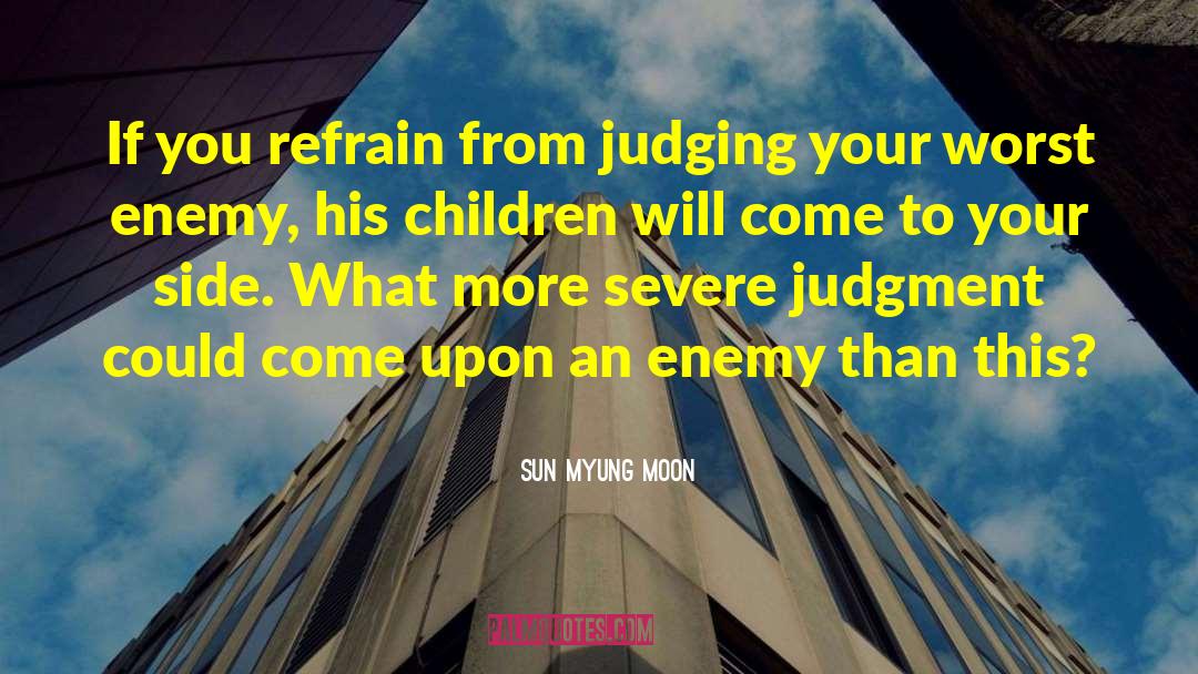Sun Myung Moon Quotes: If you refrain from judging