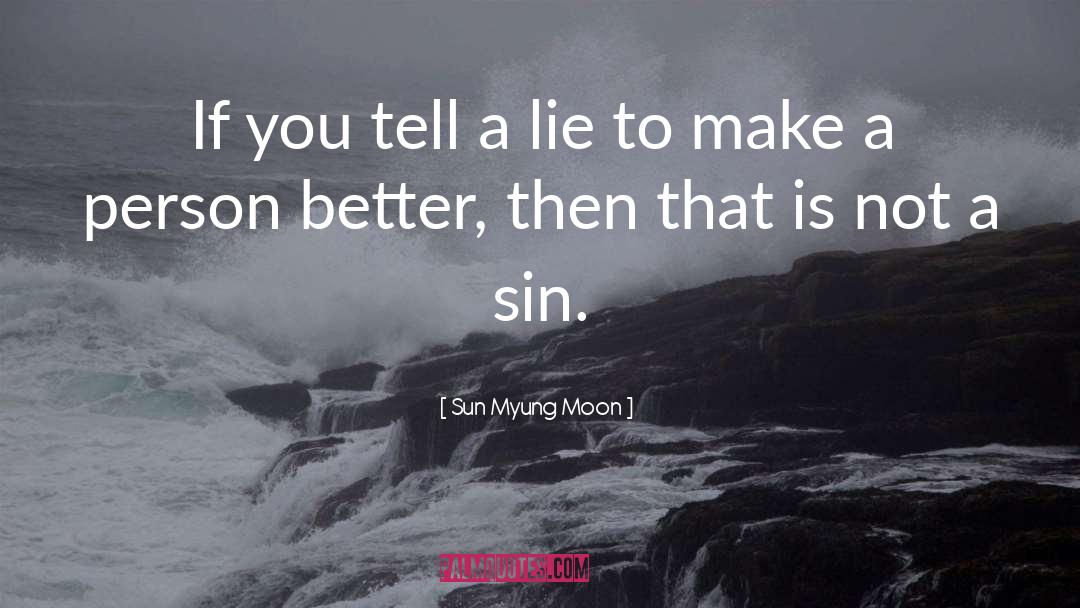 Sun Myung Moon Quotes: If you tell a lie