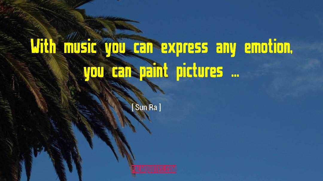Sun Ra Quotes: With music you can express