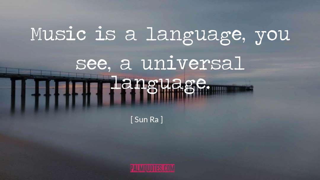 Sun Ra Quotes: Music is a language, you