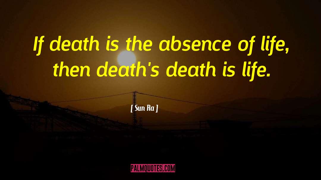 Sun Ra Quotes: If death is the absence