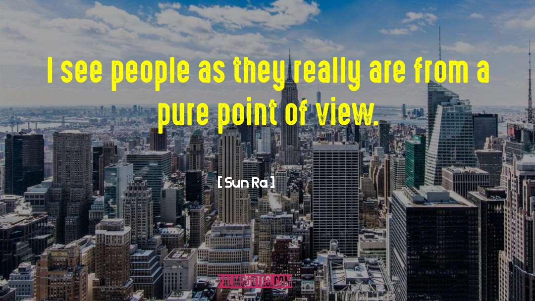 Sun Ra Quotes: I see people as they