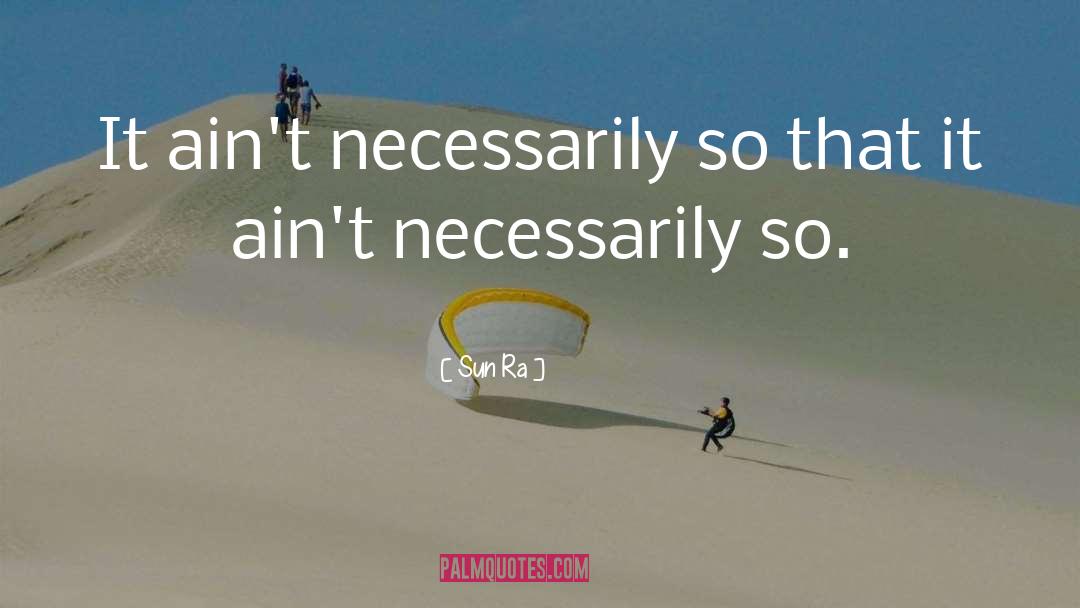 Sun Ra Quotes: It ain't necessarily so that