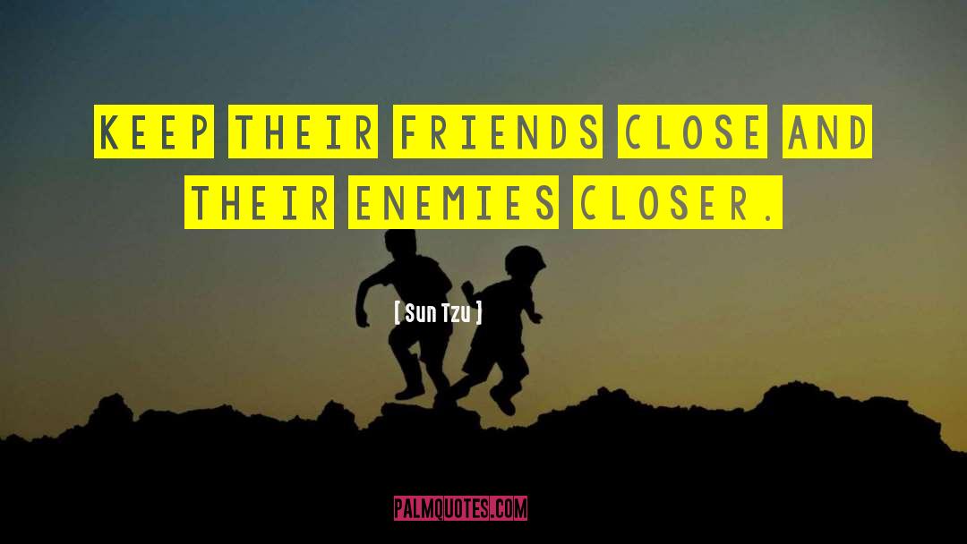 Sun Tzu Quotes: Keep their friends close and