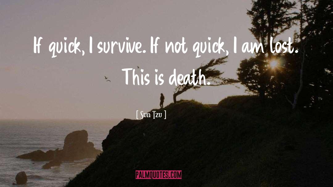 Sun Tzu Quotes: If quick, I survive. If