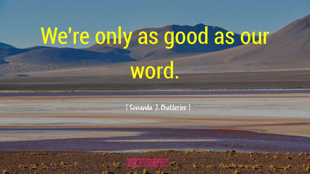 Sunanda J. Chatterjee Quotes: We're only as good as