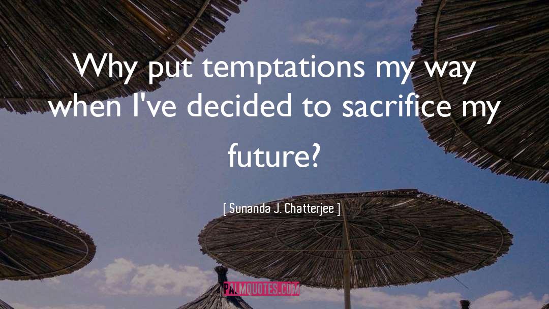 Sunanda J. Chatterjee Quotes: Why put temptations my way