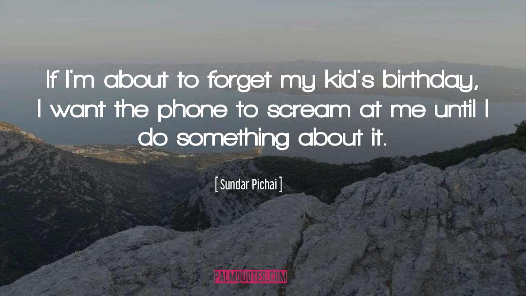 Sundar Pichai Quotes: If I'm about to forget