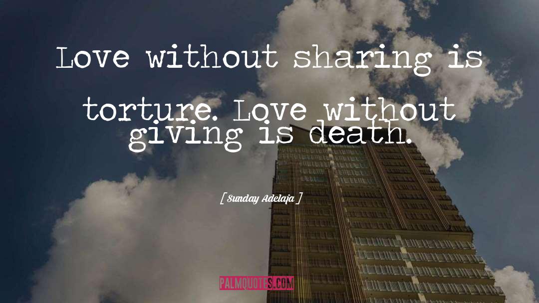 Sunday Adelaja Quotes: Love without sharing is torture.