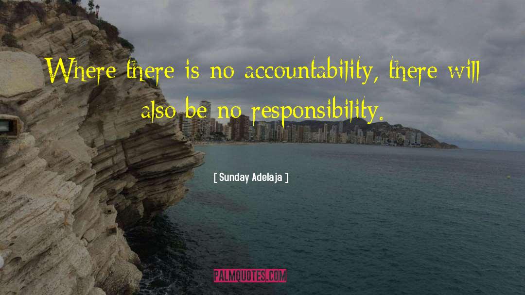Sunday Adelaja Quotes: Where there is no accountability,
