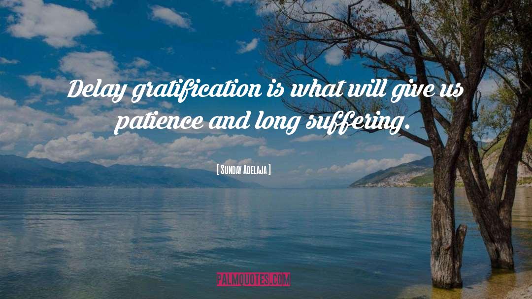 Sunday Adelaja Quotes: Delay gratification is what will