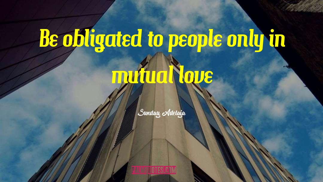 Sunday Adelaja Quotes: Be obligated to people only