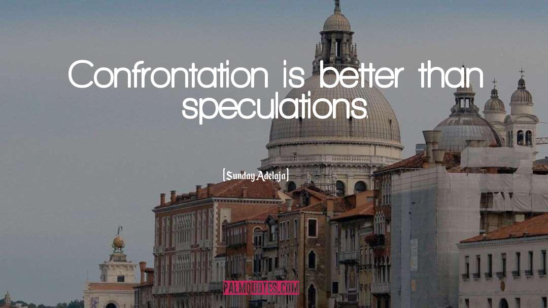 Sunday Adelaja Quotes: Confrontation is better than speculations.