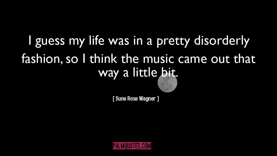 Sune Rose Wagner Quotes: I guess my life was