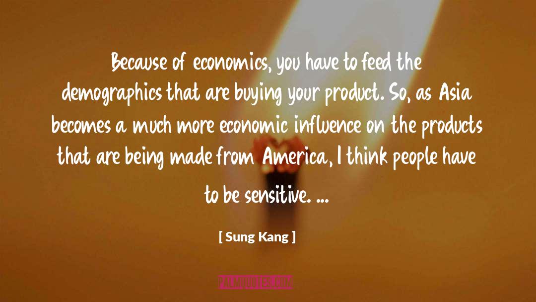 Sung Kang Quotes: Because of economics, you have