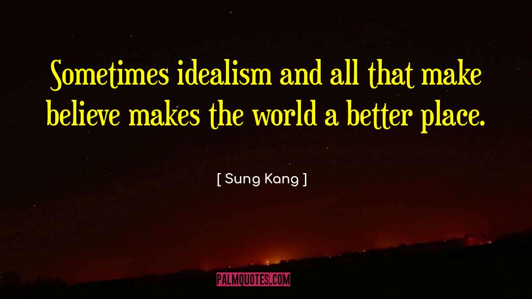 Sung Kang Quotes: Sometimes idealism and all that