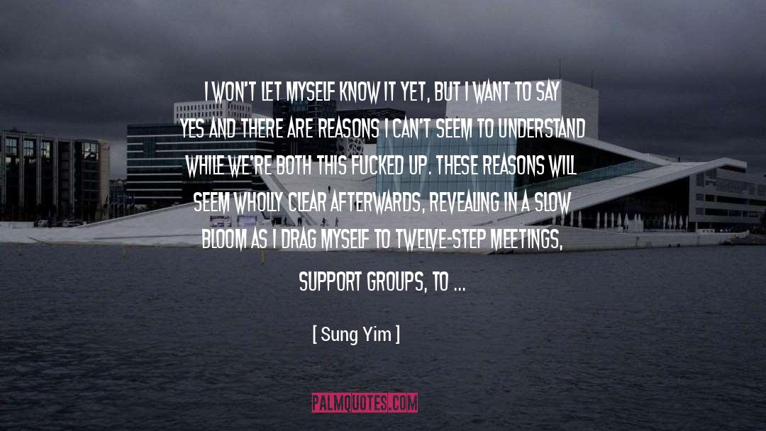 Sung Yim Quotes: I won't let myself know