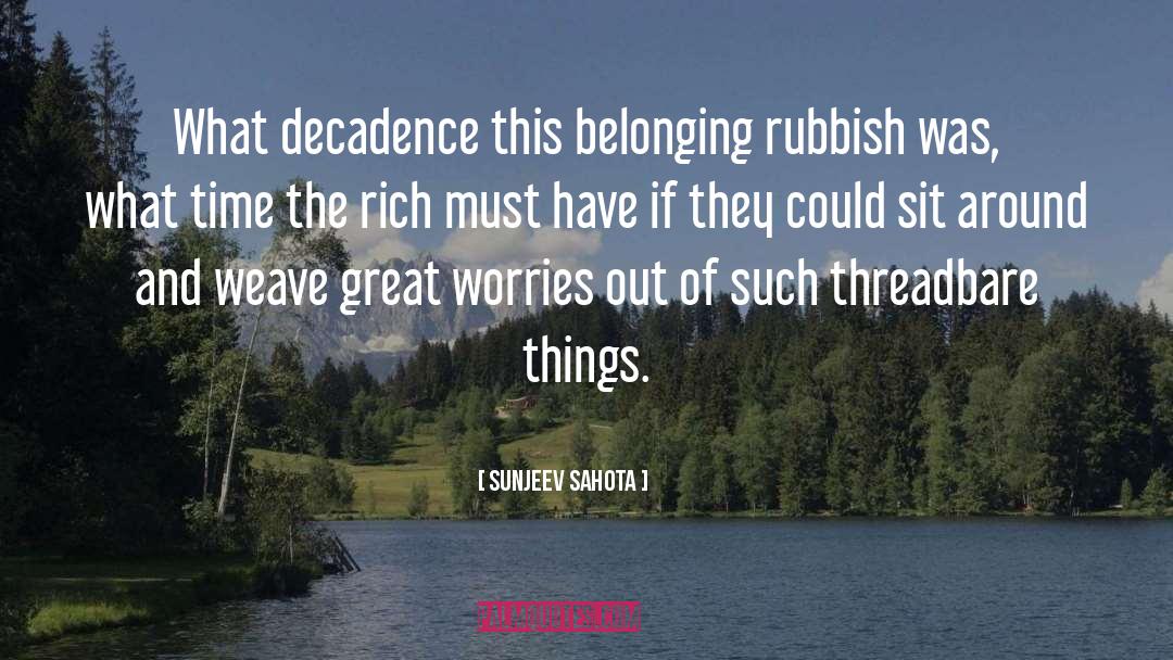 Sunjeev Sahota Quotes: What decadence this belonging rubbish