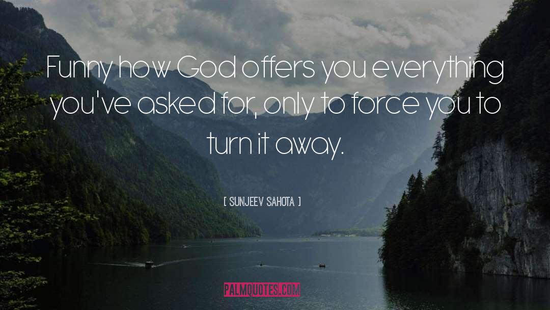 Sunjeev Sahota Quotes: Funny how God offers you