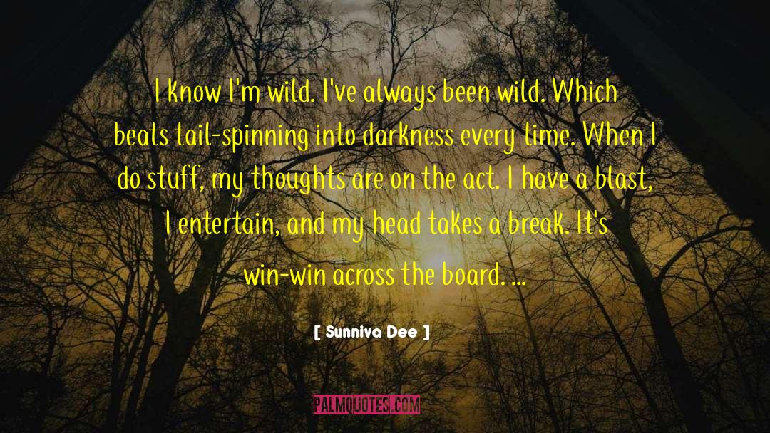Sunniva Dee Quotes: I know I'm wild. I've