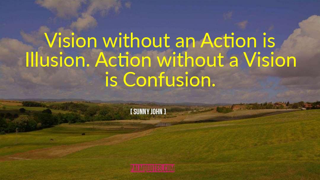 Sunny John Quotes: Vision without an Action is