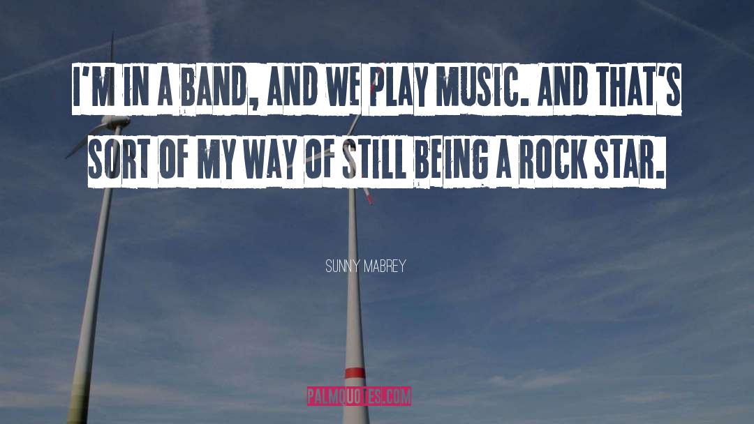 Sunny Mabrey Quotes: I'm in a band, and