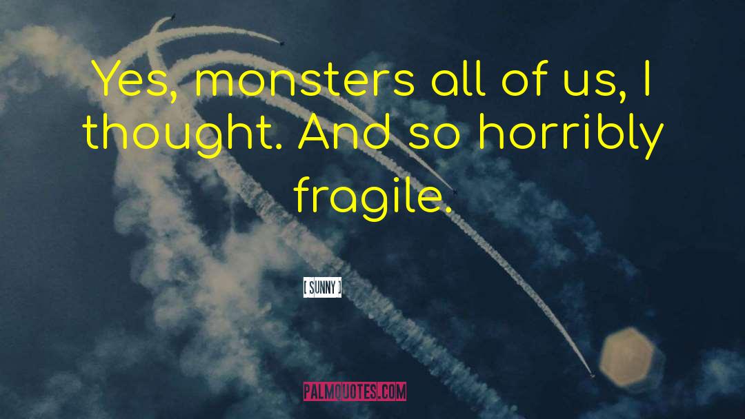 Sunny Quotes: Yes, monsters all of us,