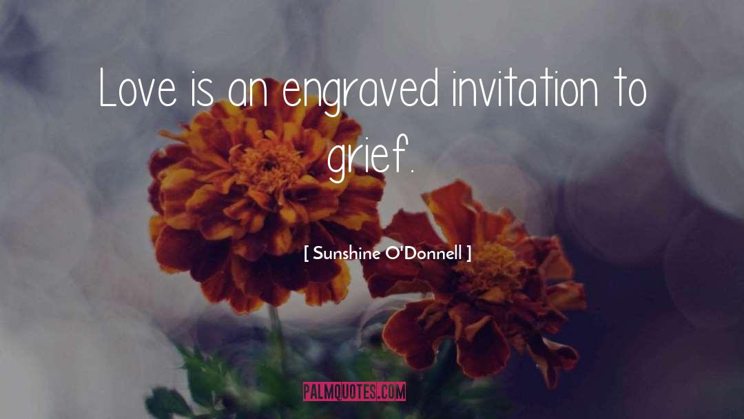 Sunshine O'Donnell Quotes: Love is an engraved invitation