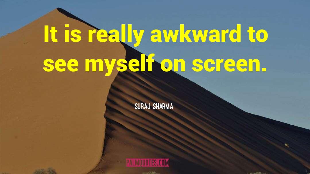 Suraj Sharma Quotes: It is really awkward to