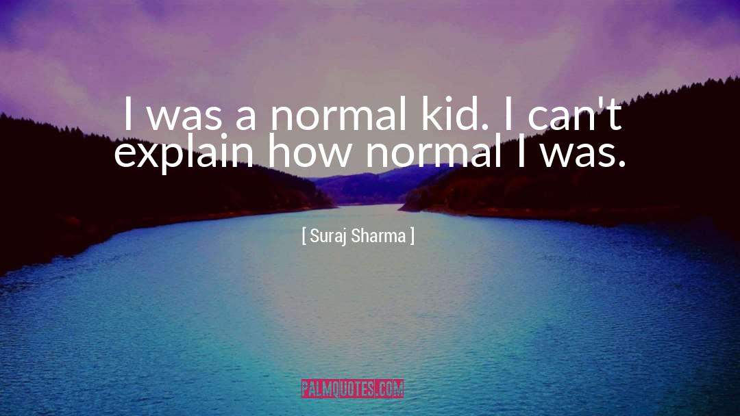 Suraj Sharma Quotes: I was a normal kid.