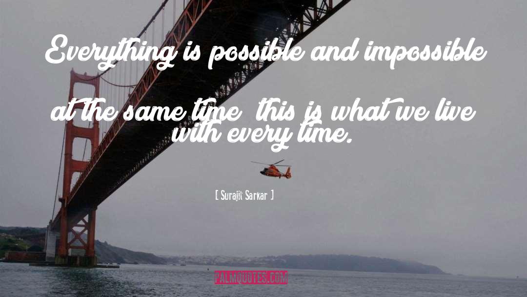 Surajit Sarkar Quotes: Everything is possible and impossible