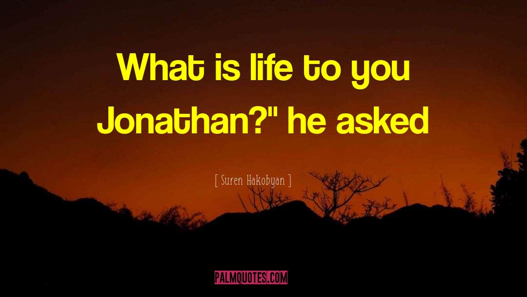 Suren Hakobyan Quotes: What is life to you