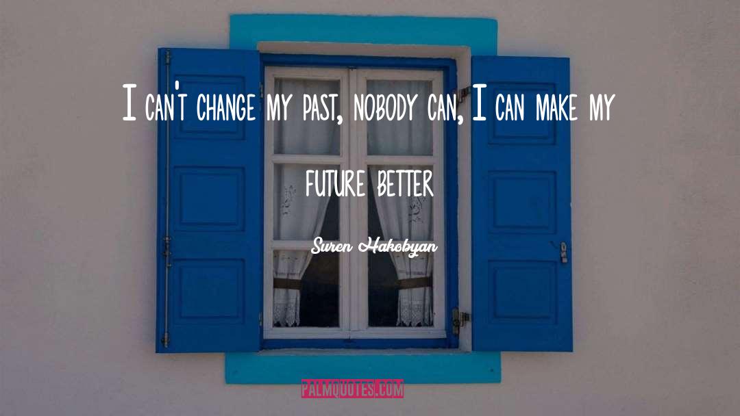 Suren Hakobyan Quotes: I can't change my past,