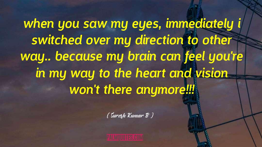 Suresh Kumar B Quotes: when you saw my eyes,