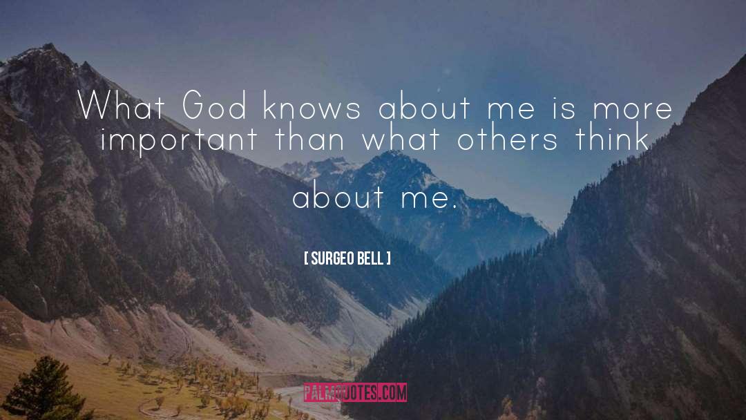 Surgeo Bell Quotes: What God knows about me