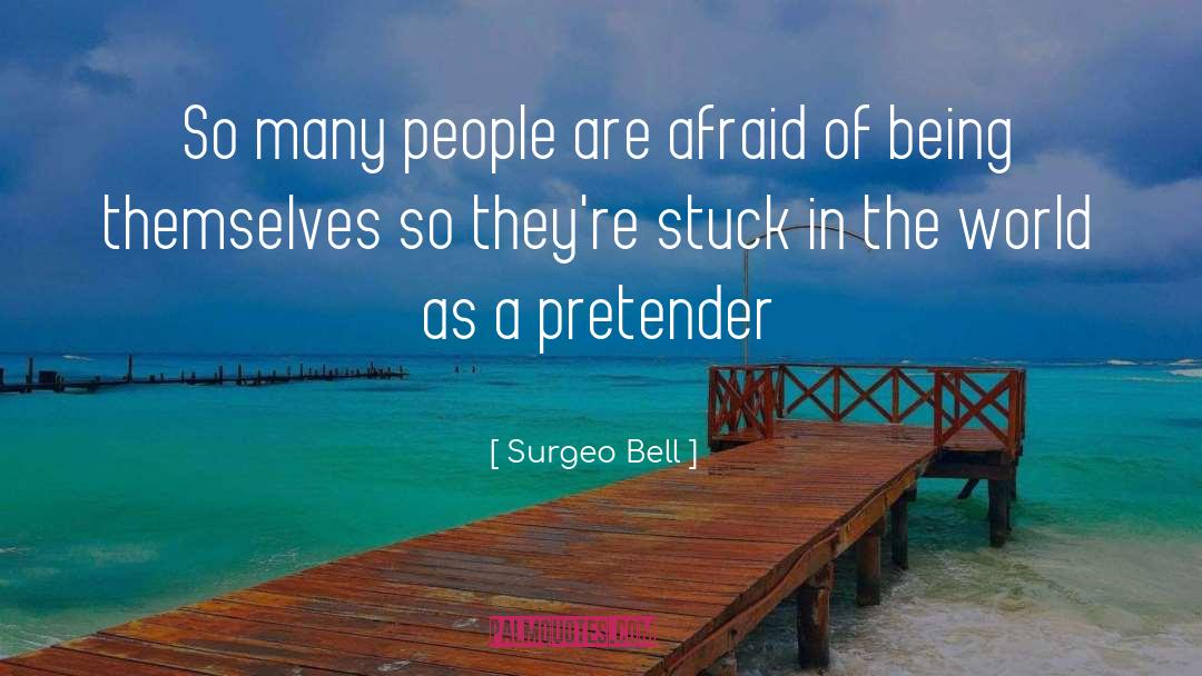 Surgeo Bell Quotes: So many people are afraid